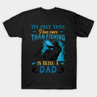 Thing I Love More Than Fishing Is Being Dad T-Shirt